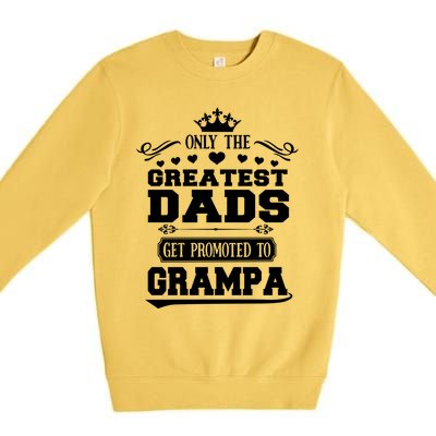 Only The Greatest Dads Get Promoted To Grampa Grandpa Gift Premium Crewneck Sweatshirt