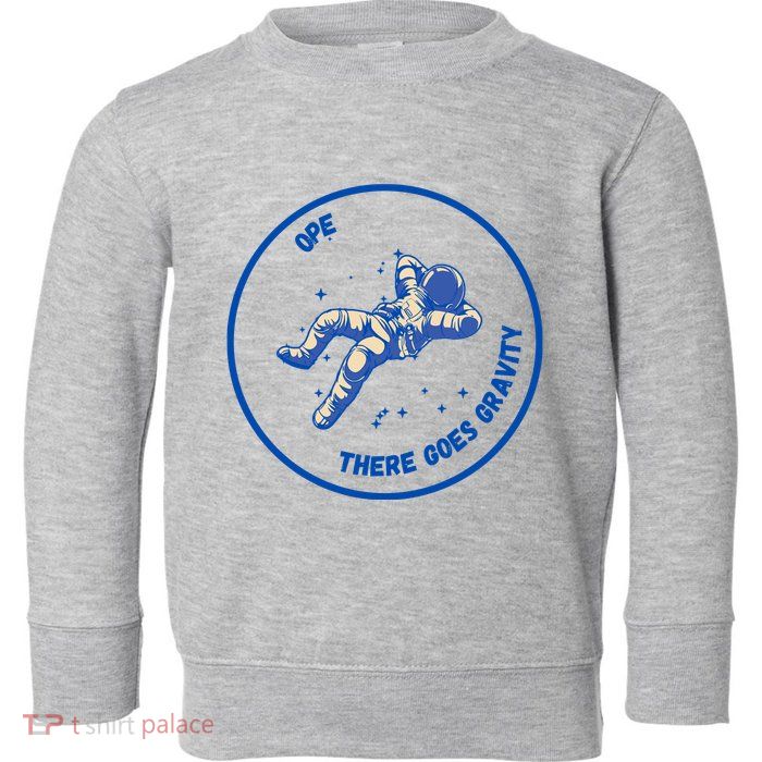 Ope There Goes Gravity Toddler Sweatshirt