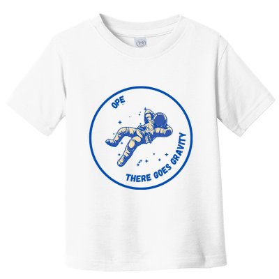 Ope There Goes Gravity Toddler T-Shirt