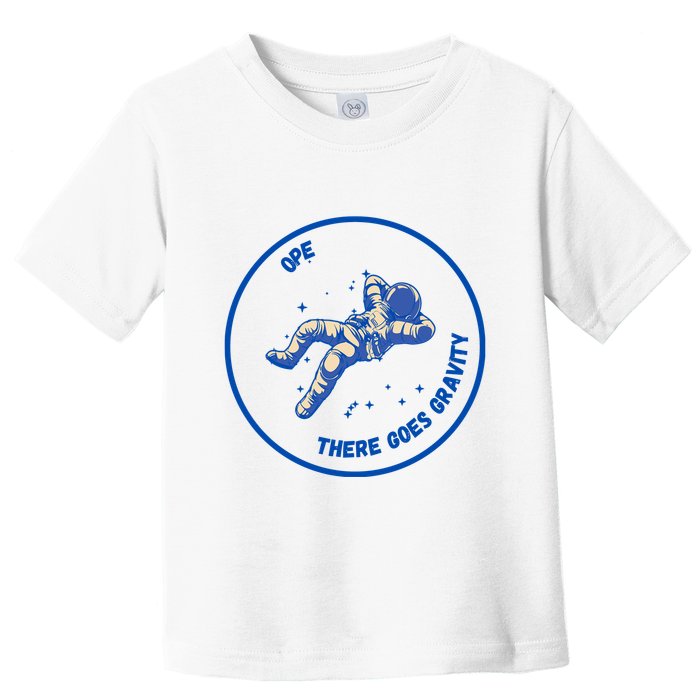 Ope There Goes Gravity Toddler T-Shirt