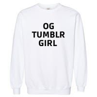 Og Tumblr Girl Funny Og Tumblr Girl Garment-Dyed Sweatshirt