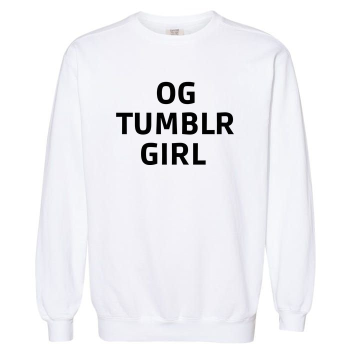 Og Tumblr Girl Funny Og Tumblr Girl Garment-Dyed Sweatshirt