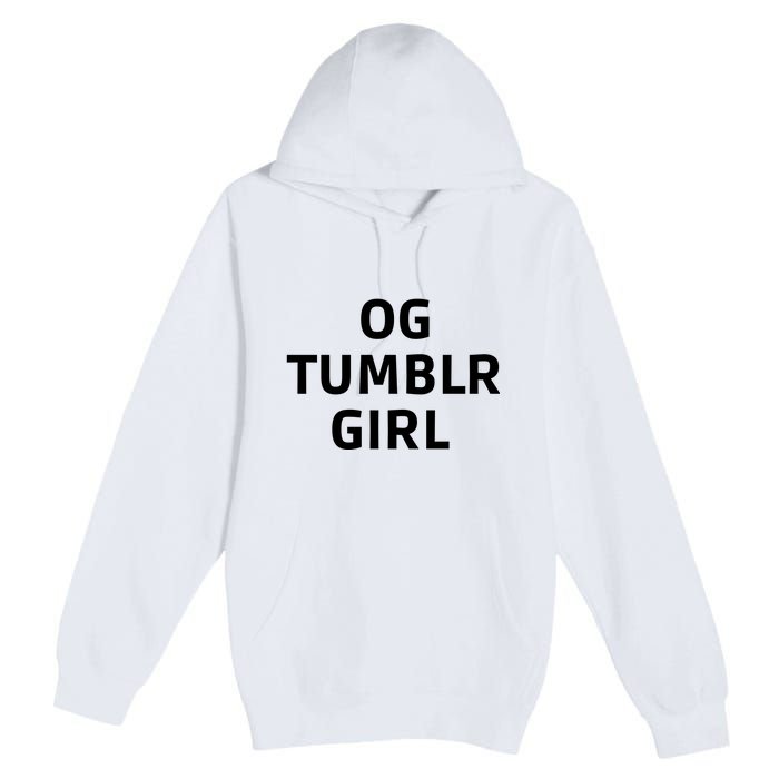 Og Tumblr Girl Funny Og Tumblr Girl Premium Pullover Hoodie