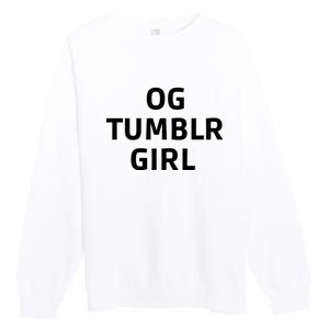 Og Tumblr Girl Funny Og Tumblr Girl Premium Crewneck Sweatshirt