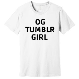 Og Tumblr Girl Funny Og Tumblr Girl Premium T-Shirt