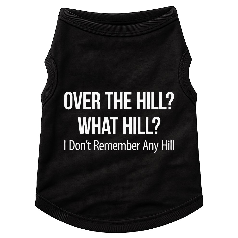 Over The Hill What Hill I DonT Remember Any Hill Doggie Tank