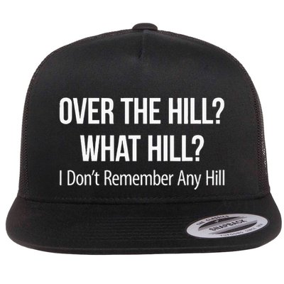 Over The Hill What Hill I DonT Remember Any Hill Flatbill Hat