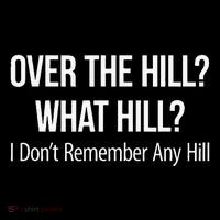 Over The Hill What Hill I DonT Remember Any Hill Poster