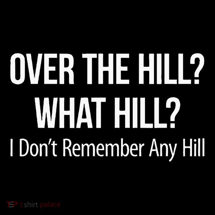 Over The Hill What Hill I DonT Remember Any Hill Poster