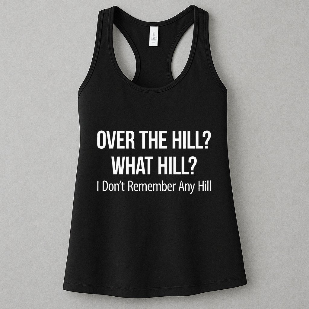 Over The Hill What Hill I DonT Remember Any Hill Womens Tank Top
