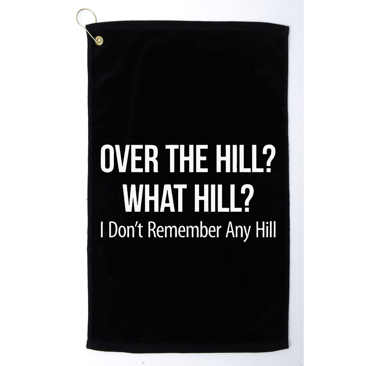 Over The Hill What Hill I DonT Remember Any Hill Golf Towel