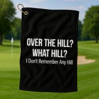 Over The Hill What Hill I DonT Remember Any Hill Golf Towel