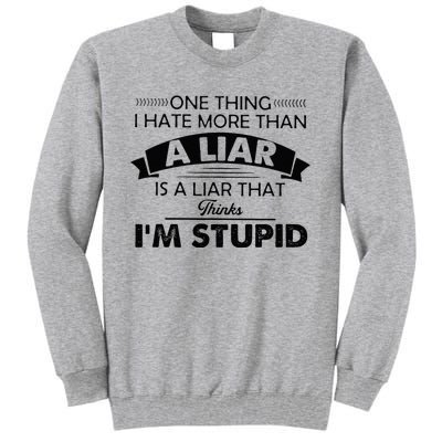 One Thing I Hate More Than A Liar Is A Liar That Thinks Tall Sweatshirt