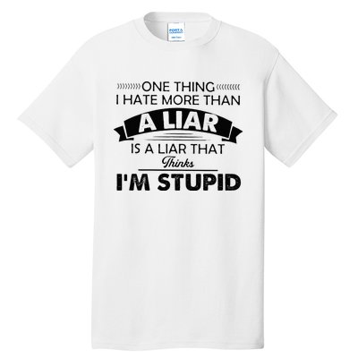 One Thing I Hate More Than A Liar Is A Liar That Thinks Tall T-Shirt