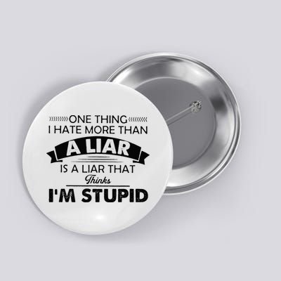 One Thing I Hate More Than A Liar Is A Liar That Thinks Button
