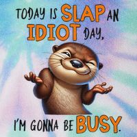 Otter Today Is Slap An Idiot Day IM Gonna Be Busy Legacy Tie Dye Trucker Hat