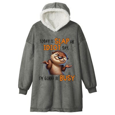 Otter Today Is Slap An Idiot Day IM Gonna Be Busy Hooded Wearable Blanket