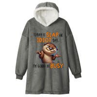 Otter Today Is Slap An Idiot Day IM Gonna Be Busy Hooded Wearable Blanket