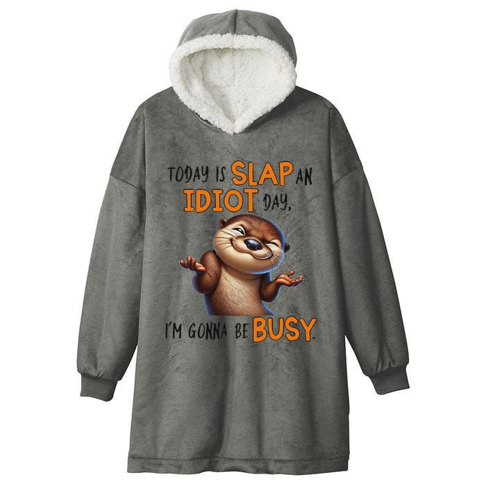 Otter Today Is Slap An Idiot Day IM Gonna Be Busy Hooded Wearable Blanket