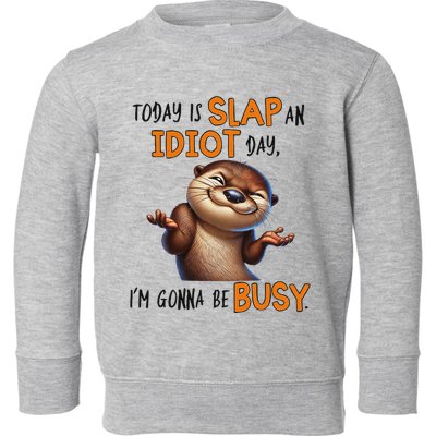Otter Today Is Slap An Idiot Day IM Gonna Be Busy Toddler Sweatshirt