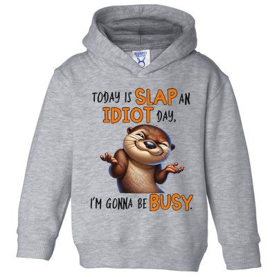 Otter Today Is Slap An Idiot Day IM Gonna Be Busy Toddler Hoodie