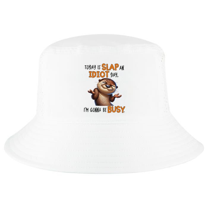 Otter Today Is Slap An Idiot Day IM Gonna Be Busy Cool Comfort Performance Bucket Hat