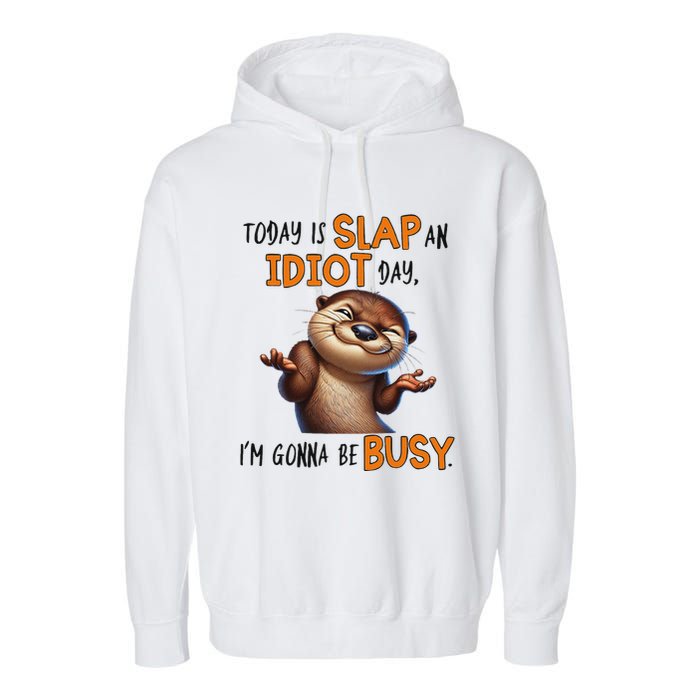 Otter Today Is Slap An Idiot Day IM Gonna Be Busy Garment-Dyed Fleece Hoodie