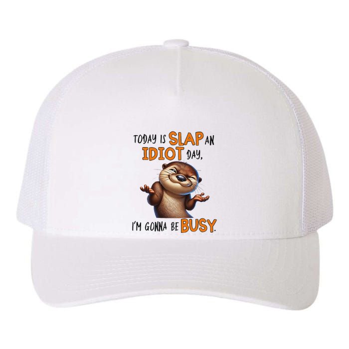 Otter Today Is Slap An Idiot Day IM Gonna Be Busy Yupoong Adult 5-Panel Trucker Hat