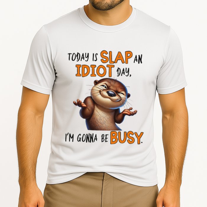 Otter Today Is Slap An Idiot Day IM Gonna Be Busy Performance Shirt