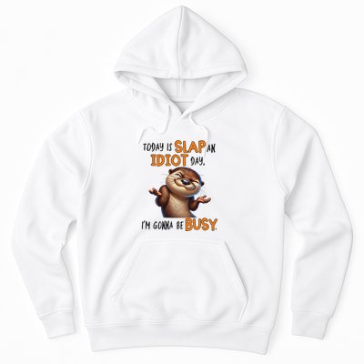 Otter Today Is Slap An Idiot Day IM Gonna Be Busy Hoodie