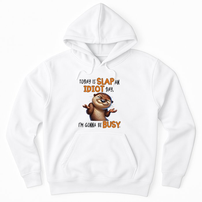Otter Today Is Slap An Idiot Day IM Gonna Be Busy Hoodie