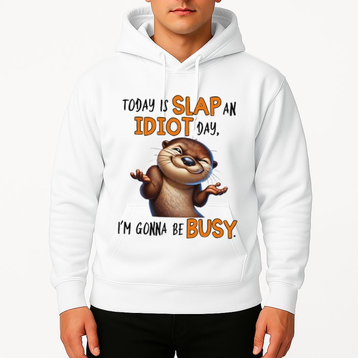 Otter Today Is Slap An Idiot Day IM Gonna Be Busy Hoodie