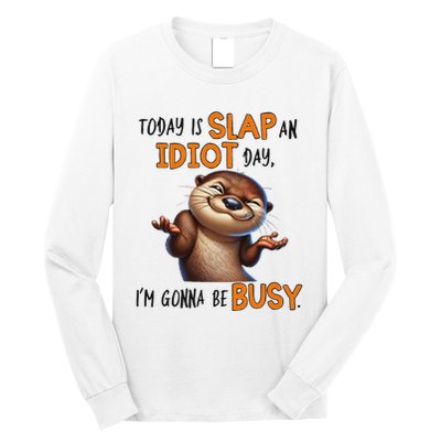 Otter Today Is Slap An Idiot Day IM Gonna Be Busy Long Sleeve Shirt