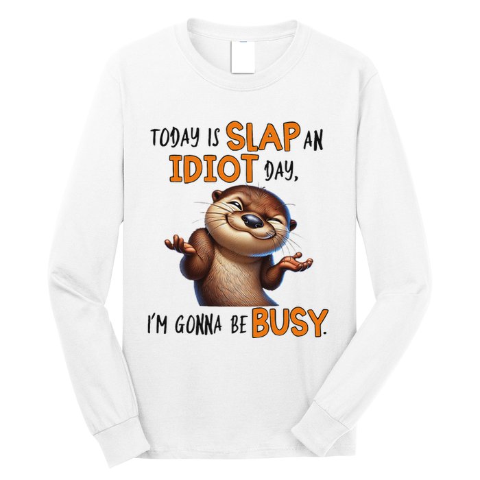 Otter Today Is Slap An Idiot Day IM Gonna Be Busy Long Sleeve Shirt