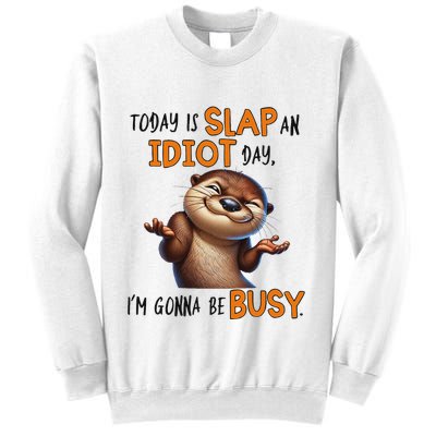 Otter Today Is Slap An Idiot Day IM Gonna Be Busy Sweatshirt