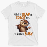 Otter Today Is Slap An Idiot Day IM Gonna Be Busy T-Shirt