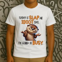 Otter Today Is Slap An Idiot Day IM Gonna Be Busy T-Shirt