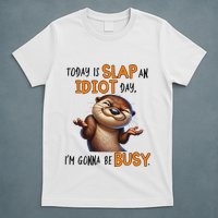 Otter Today Is Slap An Idiot Day IM Gonna Be Busy T-Shirt