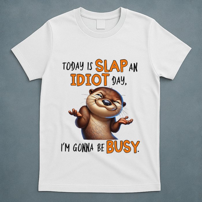 Otter Today Is Slap An Idiot Day IM Gonna Be Busy T-Shirt
