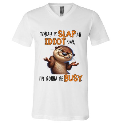 Otter Today Is Slap An Idiot Day IM Gonna Be Busy V-Neck T-Shirt