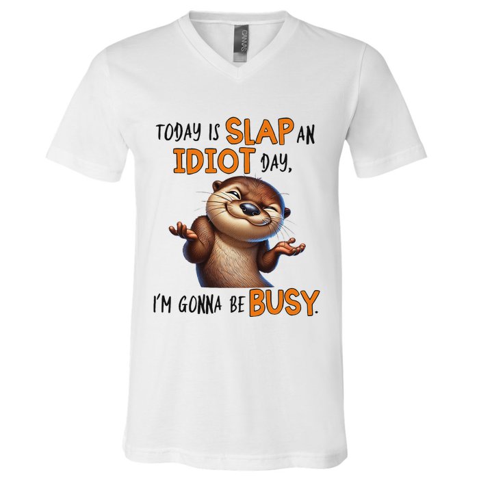 Otter Today Is Slap An Idiot Day IM Gonna Be Busy V-Neck T-Shirt