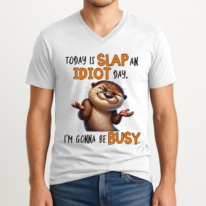 Otter Today Is Slap An Idiot Day IM Gonna Be Busy V-Neck T-Shirt