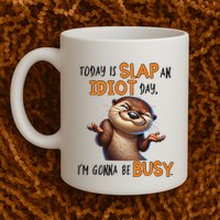 Otter Today Is Slap An Idiot Day IM Gonna Be Busy Mug