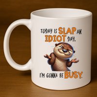 Otter Today Is Slap An Idiot Day IM Gonna Be Busy 11oz C Handle Ceramic Mug