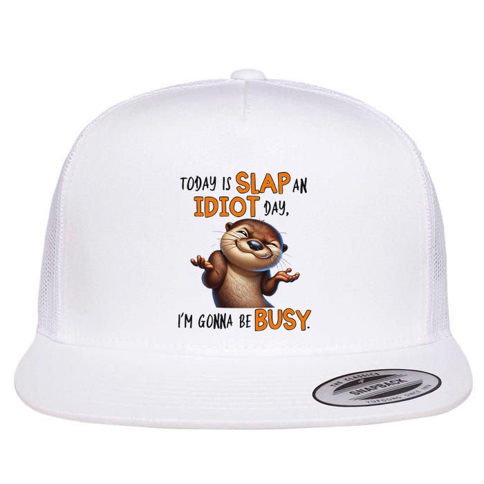 Otter Today Is Slap An Idiot Day IM Gonna Be Busy Flatbill Hat