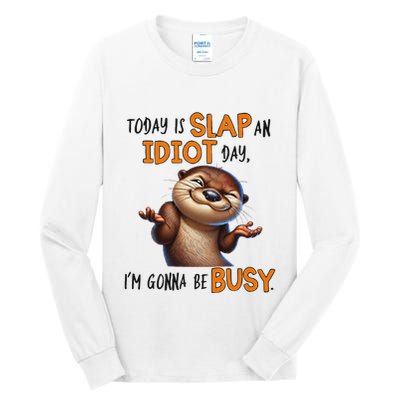 Otter Today Is Slap An Idiot Day IM Gonna Be Busy Tall Long Sleeve T-Shirt