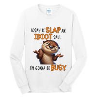 Otter Today Is Slap An Idiot Day IM Gonna Be Busy Tall Long Sleeve T-Shirt