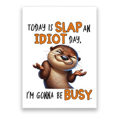 Otter Today Is Slap An Idiot Day IM Gonna Be Busy Poster