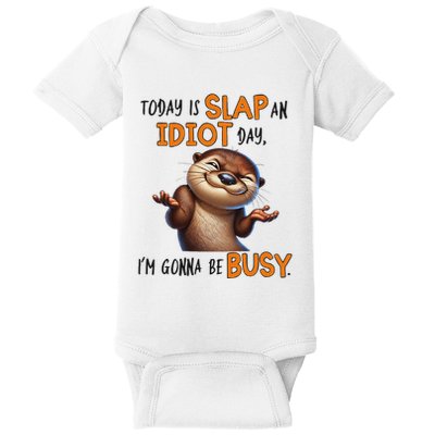 Otter Today Is Slap An Idiot Day IM Gonna Be Busy Baby Bodysuit