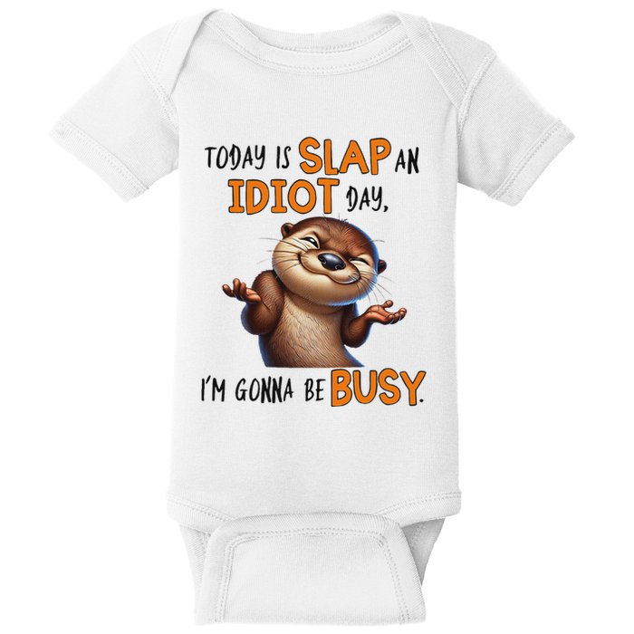 Otter Today Is Slap An Idiot Day IM Gonna Be Busy Baby Bodysuit